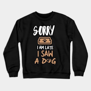 Sorry I'm late i saw a dog Crewneck Sweatshirt